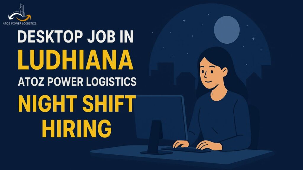 Desktop Job in Ludhiana – Join ATOZ Power Logistics (Night Shift Hiring)