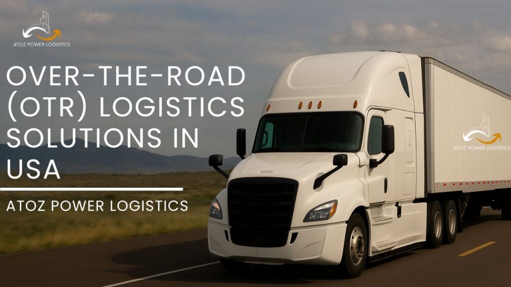 Over-the-Road (OTR) Logistics Solutions | ATOZ Power Logistics