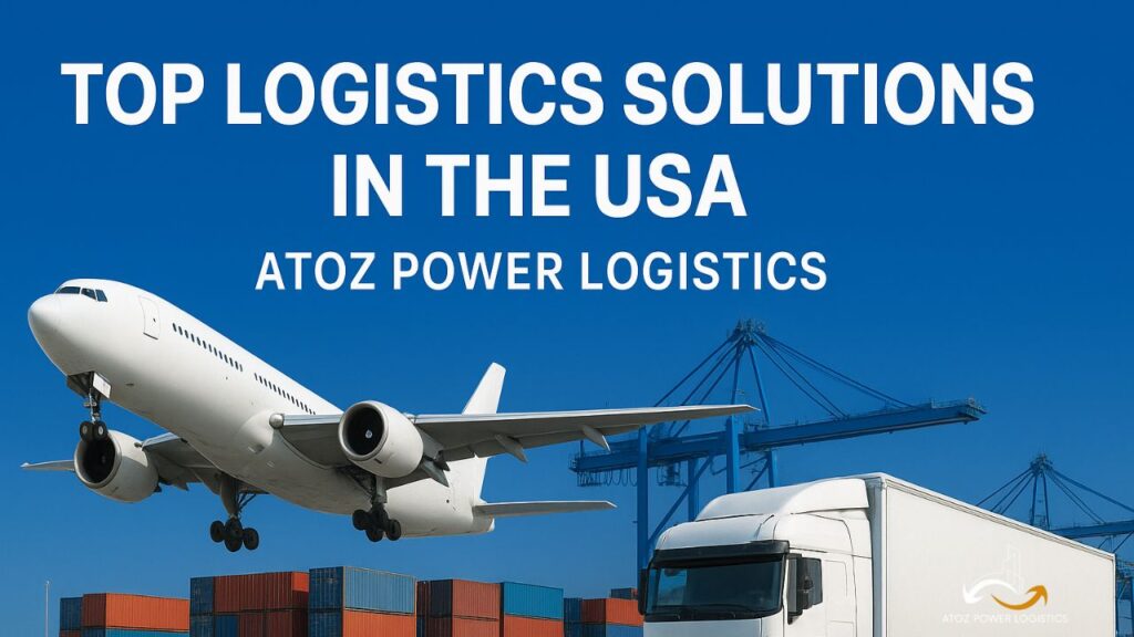 Top Logistics Solutions in the USA | ATOZ Power Logistics