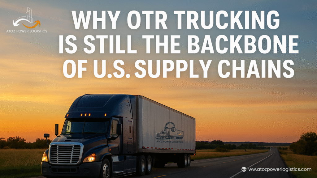 Why OTR Trucking Is Still the Backbone of U.S. Supply Chains