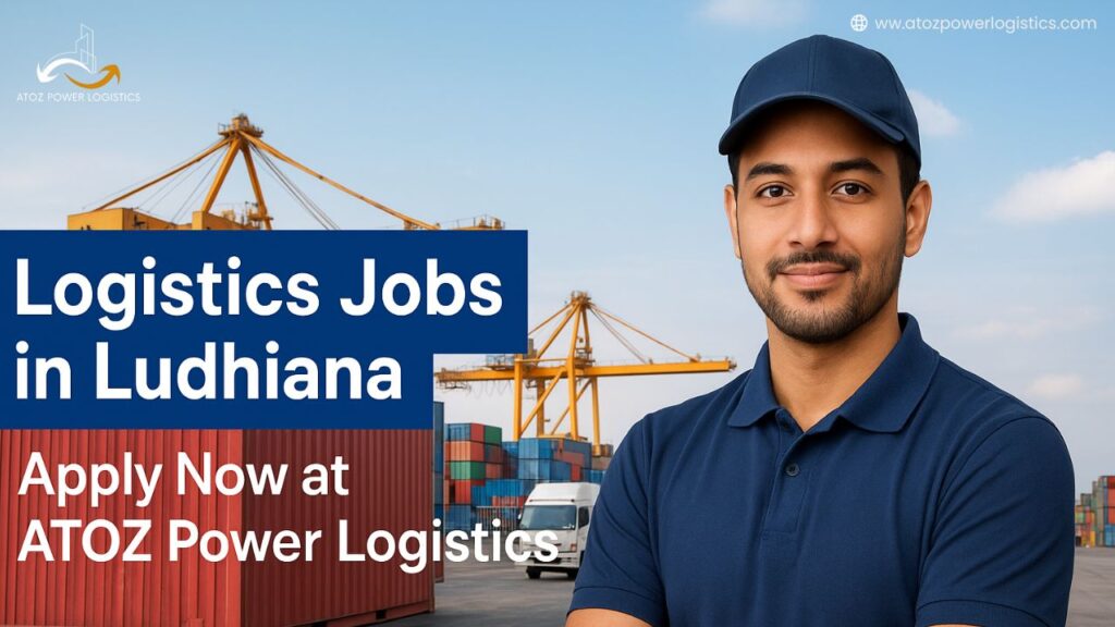 Logistics Jobs in Ludhiana: Apply Now at ATOZ Power Logistics